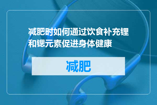 减肥时如何通过饮食补充锂和锶元素促进身体健康