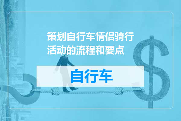 策划自行车情侣骑行活动的流程和要点