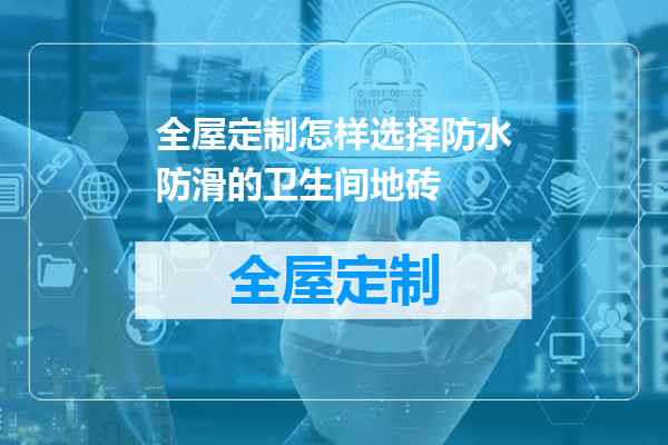 全屋定制怎样选择防水防滑的卫生间地砖
