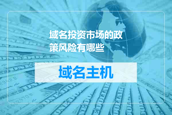 域名投资市场的政策风险有哪些