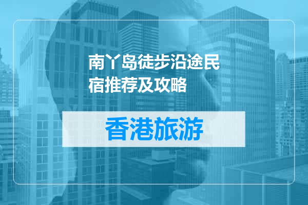南丫岛徒步沿途民宿推荐及攻略