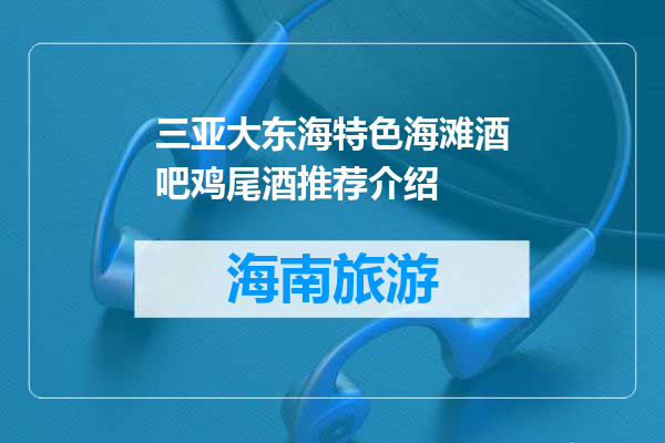 三亚大东海特色海滩酒吧鸡尾酒推荐介绍