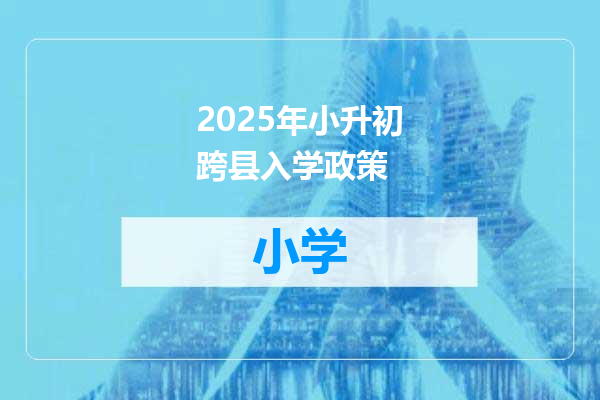 2025年小升初跨县入学政策