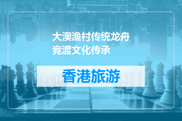 大澳渔村传统龙舟竞渡文化传承