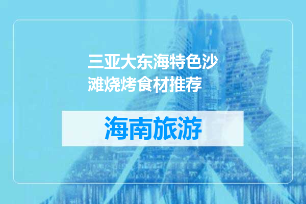三亚大东海特色沙滩烧烤食材推荐
