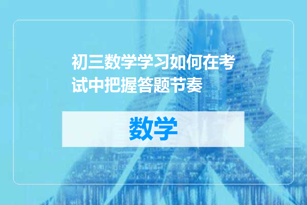 初三数学学习如何在考试中把握答题节奏