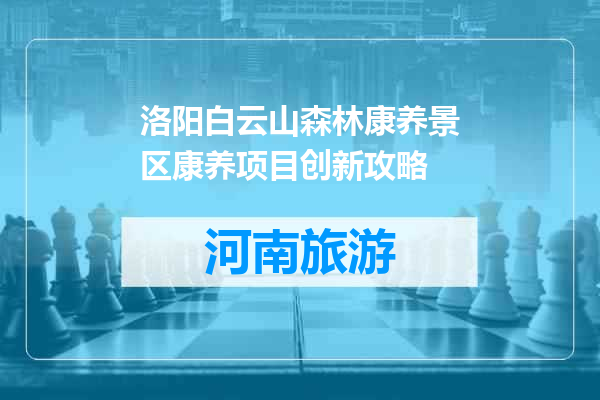 洛阳白云山森林康养景区康养项目创新攻略