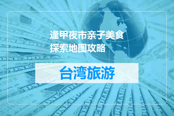 逢甲夜市亲子美食探索地图攻略