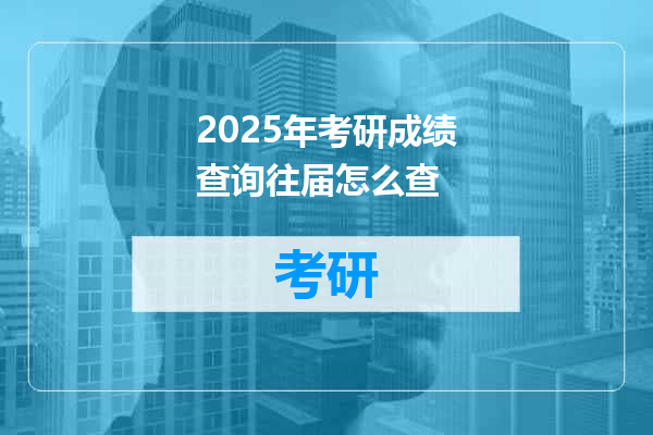2025年考研成绩查询往届怎么查