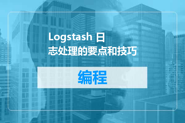 Logstash 日志处理的要点和技巧
