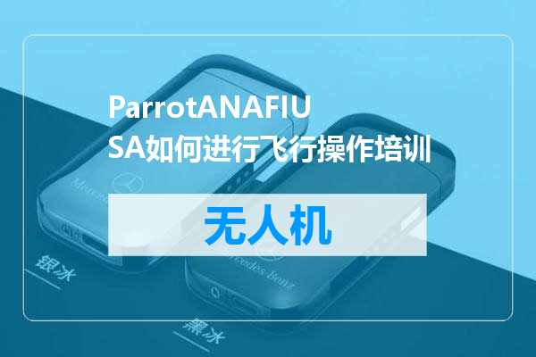 ParrotANAFIUSA如何进行飞行操作培训
