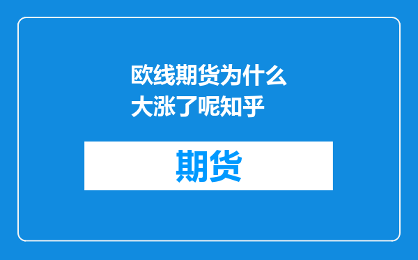 欧线期货为什么大涨了呢知乎