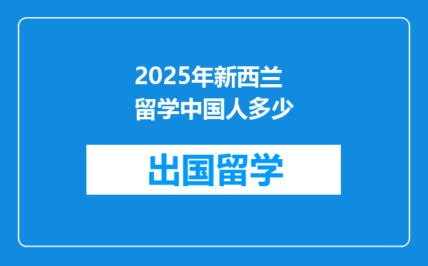2025年新西兰留学中国人多少