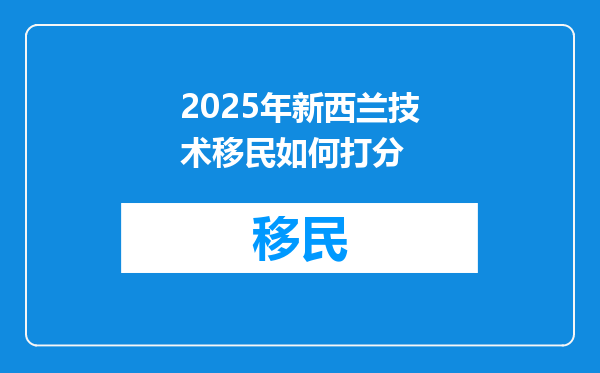 2025年新西兰技术移民如何打分