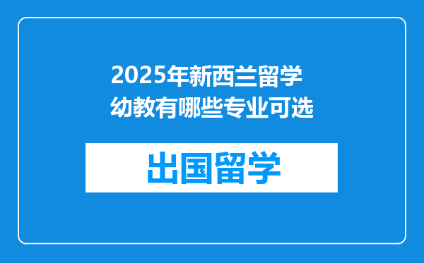 2025年新西兰留学幼教有哪些专业可选