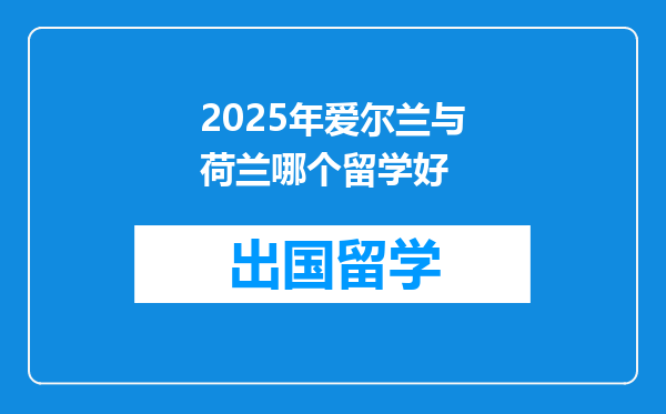 2025年爱尔兰与荷兰哪个留学好