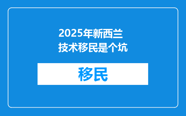 2025年新西兰技术移民是个坑