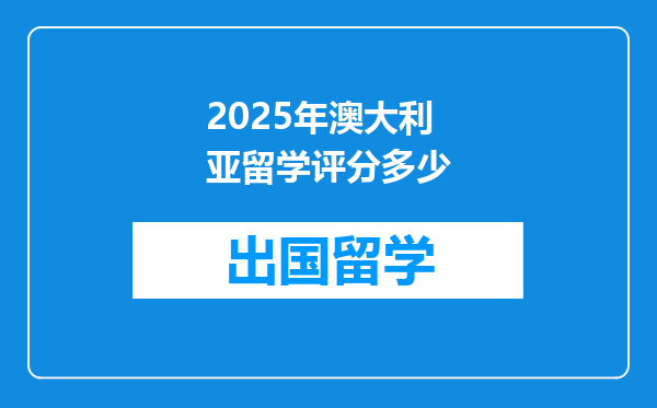 2025年澳大利亚留学评分多少