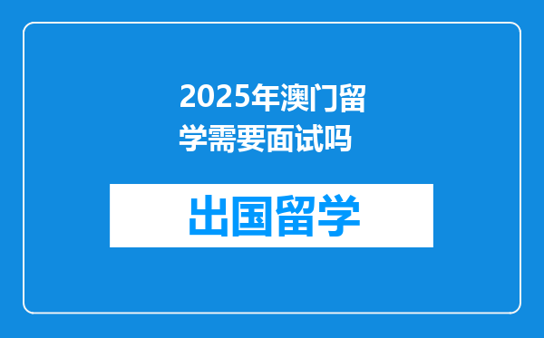 2025年澳门留学需要面试吗