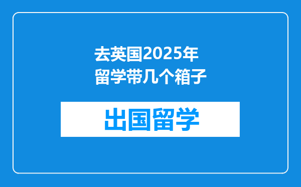 去英国2025年留学带几个箱子