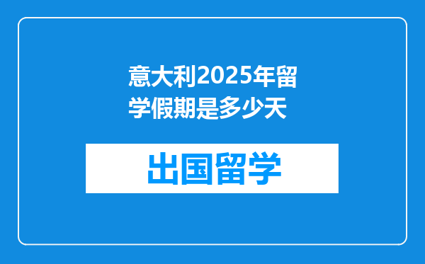 意大利2025年留学假期是多少天