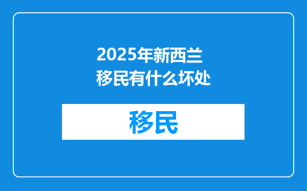 2025年新西兰移民有什么坏处