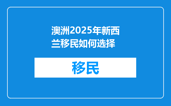 澳洲2025年新西兰移民如何选择