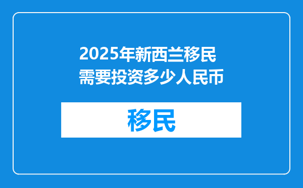 2025年新西兰移民需要投资多少人民币