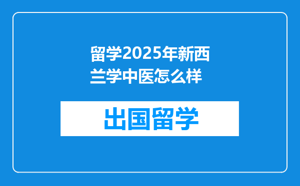 留学2025年新西兰学中医怎么样