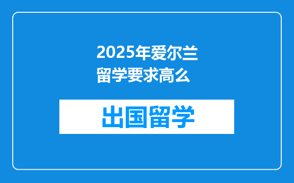 2025年爱尔兰留学要求高么