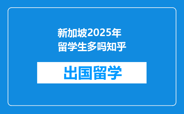 新加坡2025年留学生多吗知乎