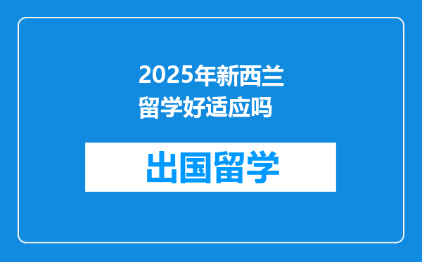 2025年新西兰留学好适应吗