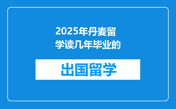 2025年丹麦留学读几年毕业的