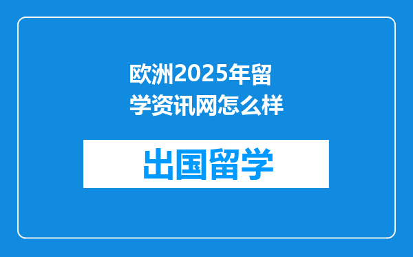 欧洲2025年留学资讯网怎么样
