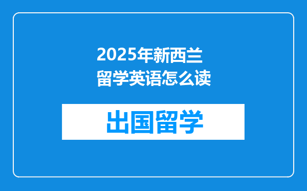 2025年新西兰留学英语怎么读