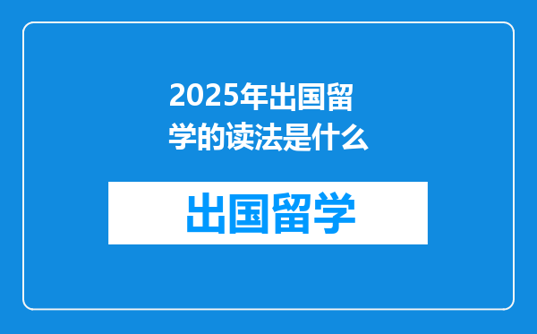 2025年出国留学的读法是什么