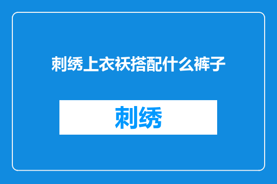 刺绣上衣袄搭配什么裤子