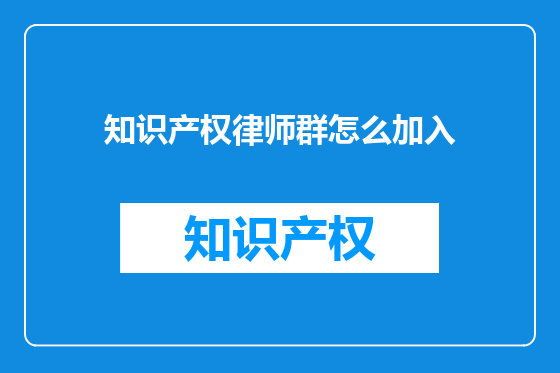 知识产权律师群怎么加入