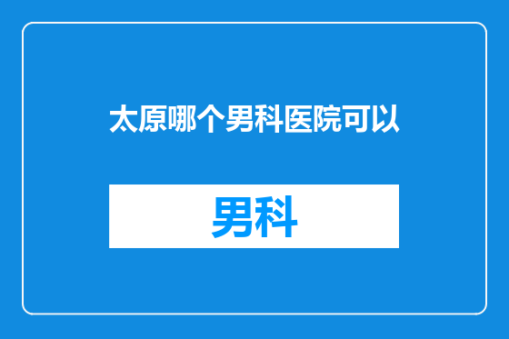 太原哪个男科医院可以