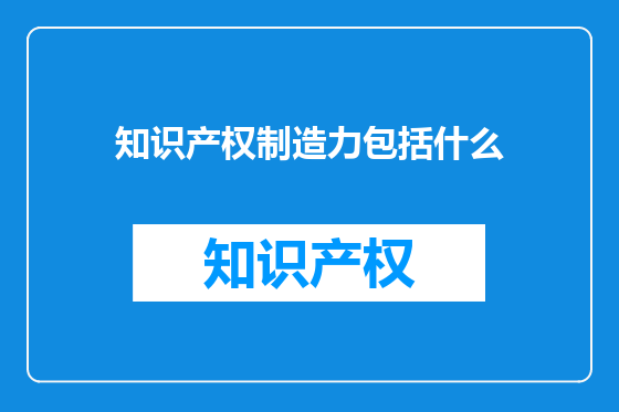 知识产权制造力包括什么