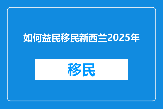 如何益民移民新西兰2025年