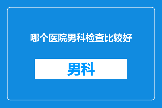 哪个医院男科检查比较好