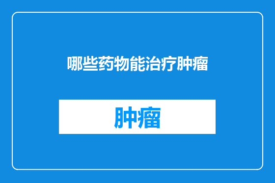 哪些药物能治疗肿瘤