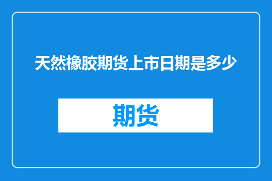 天然橡胶期货上市日期是多少