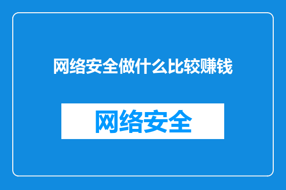 网络安全做什么比较赚钱