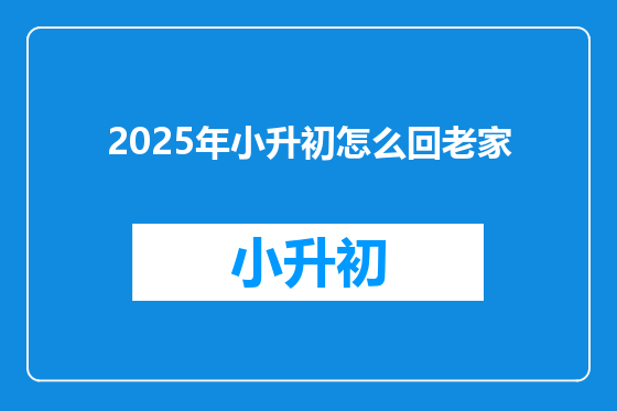 2025年小升初怎么回老家