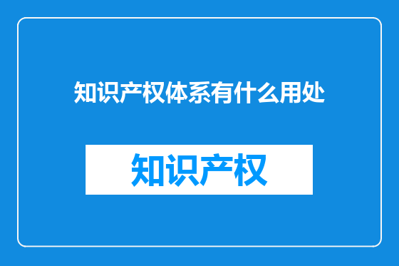 知识产权体系有什么用处