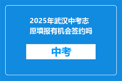 2025年武汉中考志愿填报有机会签约吗
