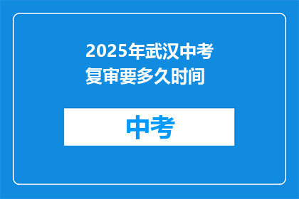 2025年武汉中考复审要多久时间