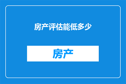 房产评估能低多少